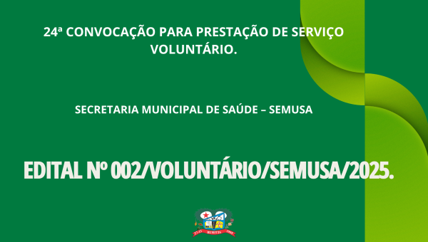 24ª CONVOCAÇÃO -  EDITAL Nº 002/VOLUNTÁRIO/SEMUSA/2025.